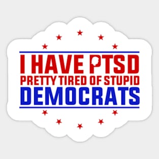 I Have PTSD Pretty Tired Of Stupid Democrats Trump 2024 Sticker